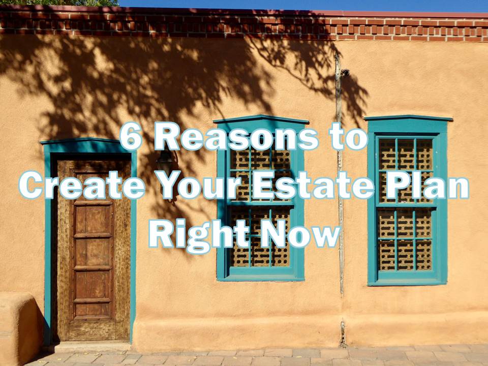 Featured image for “6 Reasons To Create Your Estate Plan Right Now”